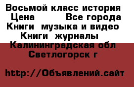 Восьмой класс история › Цена ­ 200 - Все города Книги, музыка и видео » Книги, журналы   . Калининградская обл.,Светлогорск г.